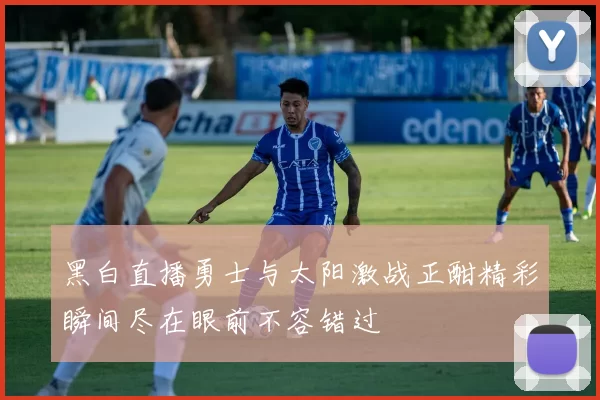 黑白直播勇士与太阳激战正酣精彩瞬间尽在眼前不容错过